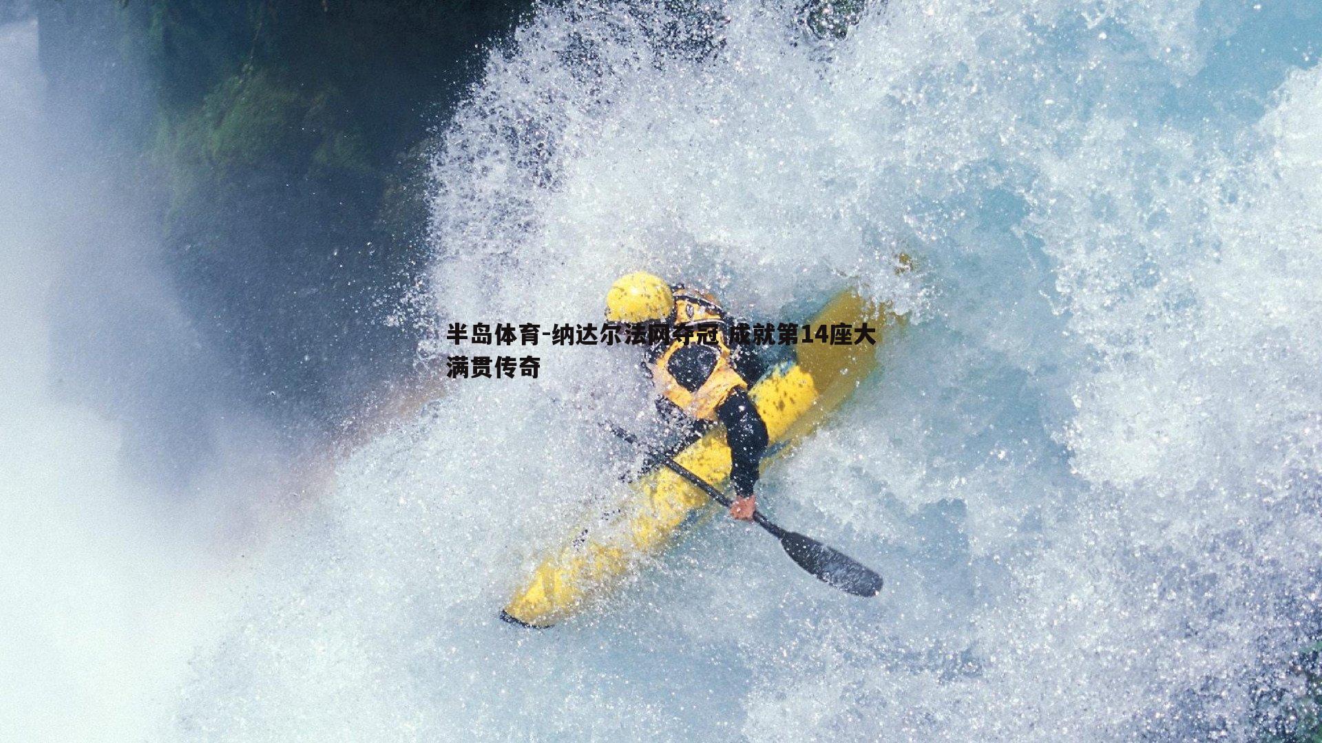 纳达尔法网夺冠 成就第14座大满贯传奇