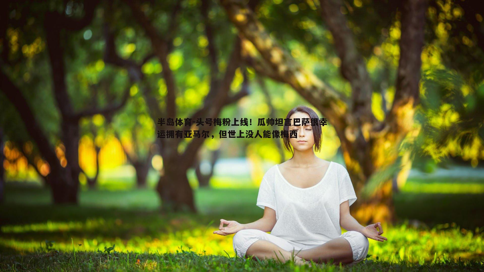 头号梅粉上线！瓜帅坦言巴萨很幸运拥有亚马尔，但世上没人能像梅西